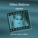 VILMA BUKOVEC-SOPRAN,OPERNE ARIJE IN DUETI